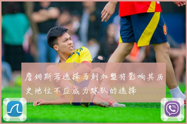 詹姆斯若选择马刺加盟将影响其历史地位不应成为球队的选择